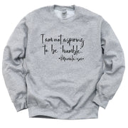 I am not Aspiring to be Humble Classic Sweatshirt